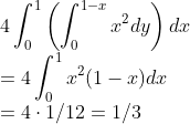 \\4\int_0^1\left(\int_0^{1-x}x^2dy\right)dx
\\=4\int_0^1x^2(1-x)dx
\\=4\cdot1/12=1/3